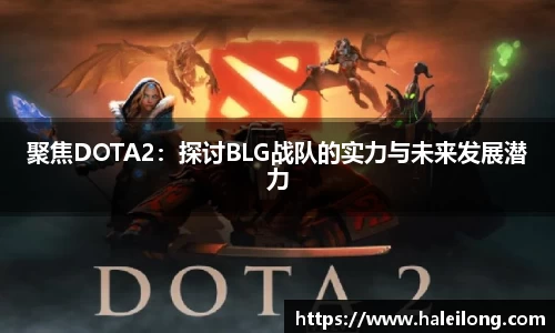 聚焦DOTA2：探讨BLG战队的实力与未来发展潜力