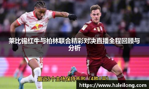 莱比锡红牛与柏林联合精彩对决直播全程回顾与分析